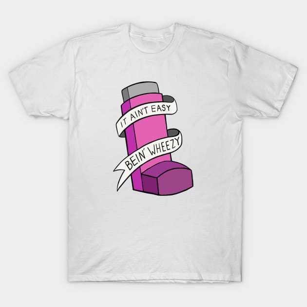 It Ain't Easy Bein' Wheezy T-Shirt by Sam's World